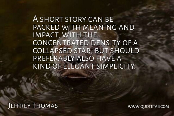 Jeffrey Thomas Quote About Collapsed, Density, Elegant, Meaning: A Short Story Can Be...