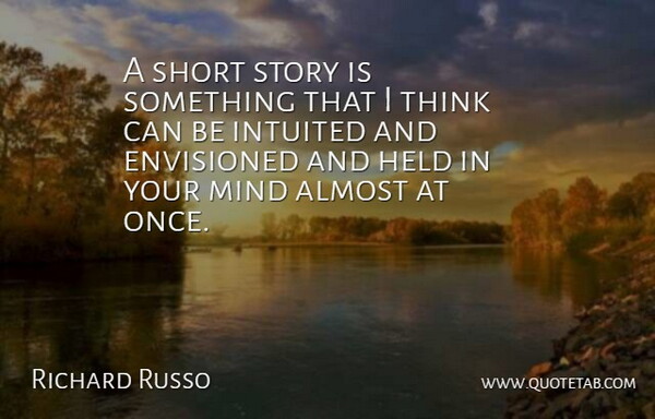 Richard Russo Quote About Thinking, Mind, Stories: A Short Story Is Something...