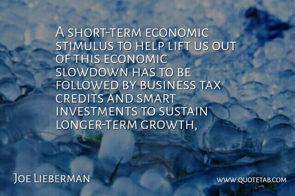 Joe Lieberman Quote About Business, Credits, Economic, Followed, Help: A Short Term Economic Stimulus...
