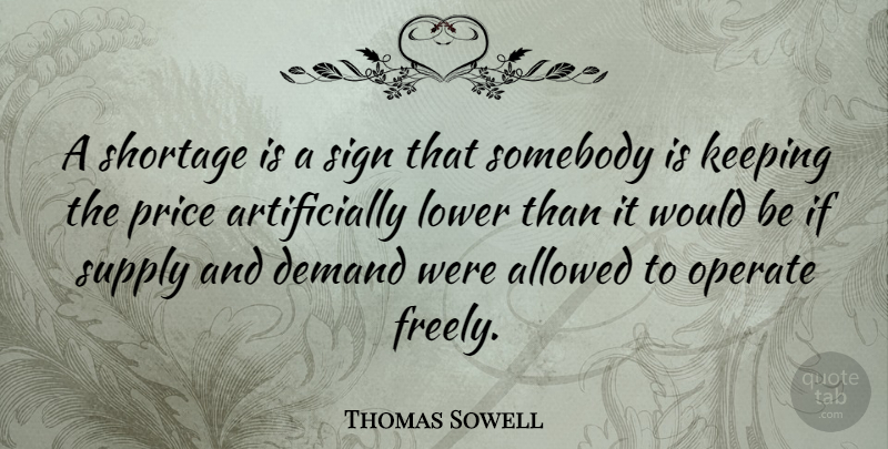 Thomas Sowell Quote About Demand, Would Be, Shortage: A Shortage Is A Sign...