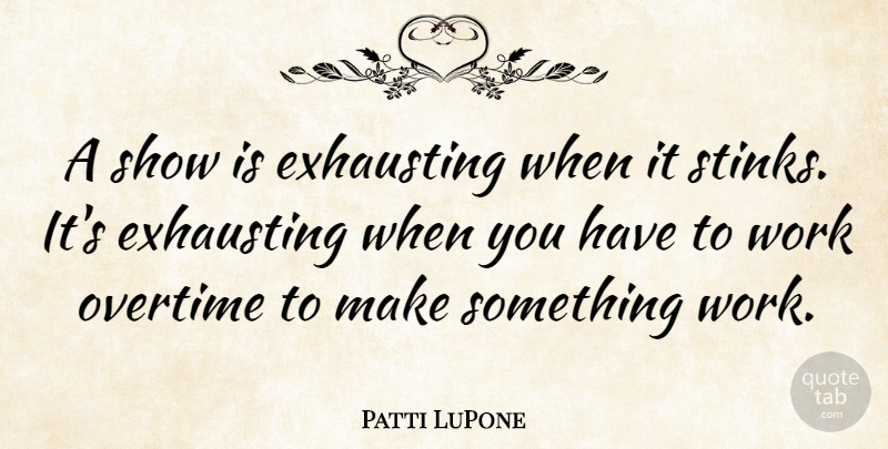 Patti LuPone Quote About Stink, Shows, Exhausting: A Show Is Exhausting When...