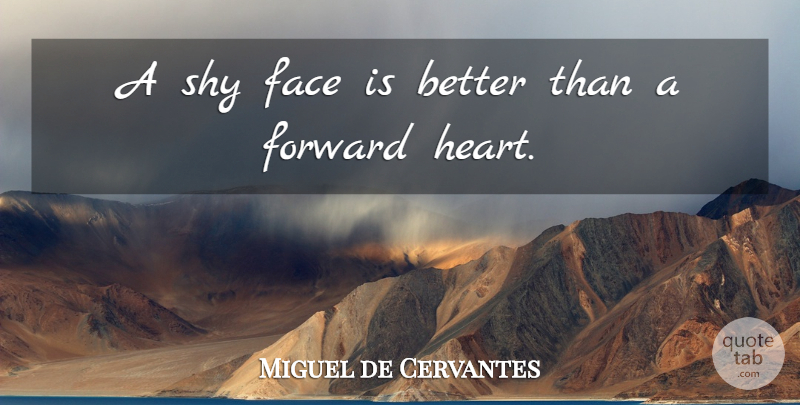 Miguel de Cervantes Quote About Heart, Faces, Shy: A Shy Face Is Better...