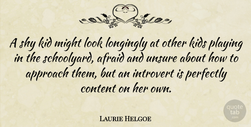 Laurie Helgoe Quote About Kids, Might, Shy: A Shy Kid Might Look...