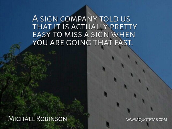 Michael Robinson Quote About Company, Easy, Miss, Sign: A Sign Company Told Us...