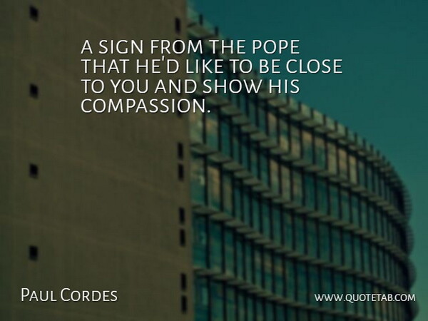 Paul Cordes Quote About Close, Compassion, Pope, Sign: A Sign From The Pope...