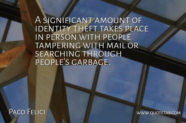Paco Felici Quote About Amount, Identity, Mail, People, Searching: A Significant Amount Of Identity...