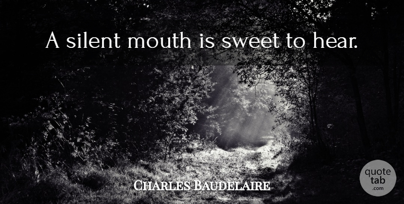 Charles Baudelaire Quote About Sweet, Mouths, Silent: A Silent Mouth Is Sweet...