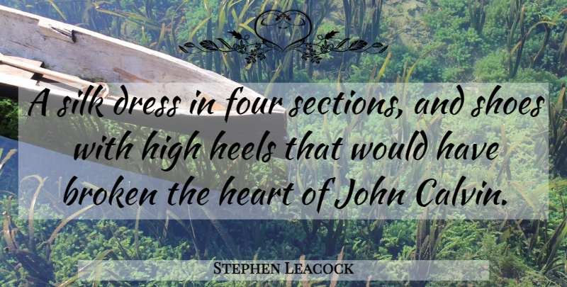 Stephen Leacock Quote About Fashion, Heart, High Heels: A Silk Dress In Four...