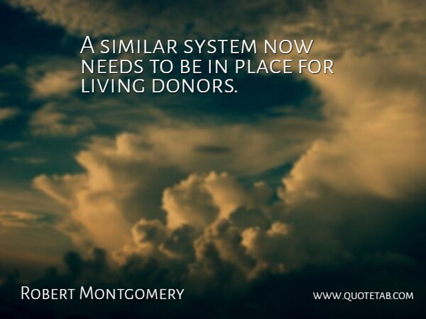 Robert Montgomery Quote About Living, Needs, Similar, System: A Similar System Now Needs...