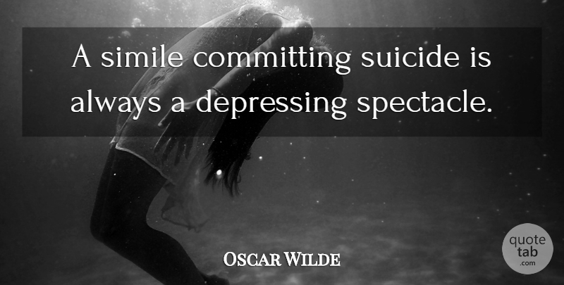 Oscar Wilde Quote About Smile, Suicide, Depressing: A Simile Committing Suicide Is...