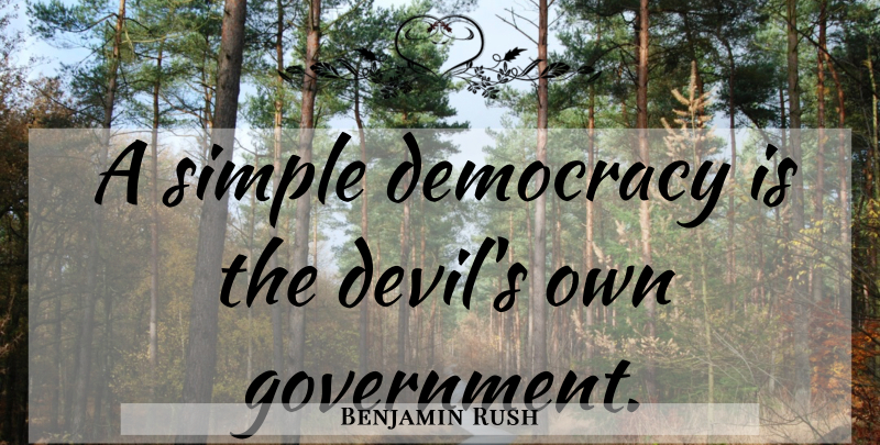 Benjamin Rush Quote About Simple, Government, Devil: A Simple Democracy Is The...