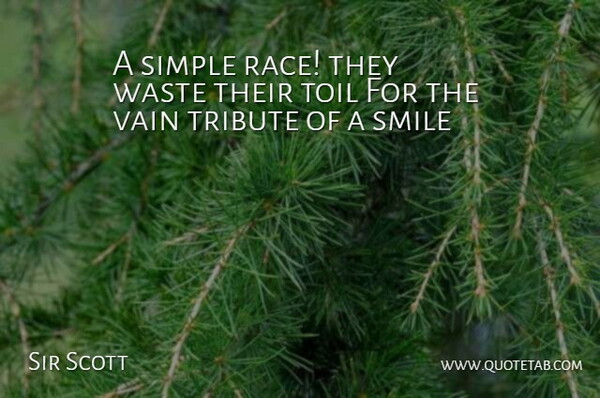 Sir Scott Quote About Race, Simple, Smile, Toil, Tribute: A Simple Race They Waste...