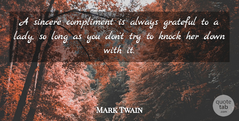 Mark Twain Quote About Grateful, Long, Trying: A Sincere Compliment Is Always...