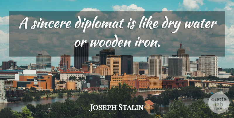 Joseph Stalin Quote About Military, Iron, Water: A Sincere Diplomat Is Like...