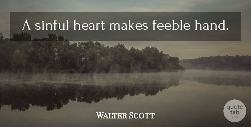 Walter Scott Quote About Heart, Hands: A Sinful Heart Makes Feeble...