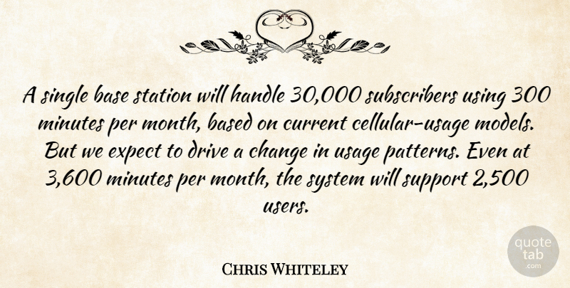 Chris Whiteley Quote About Base, Based, Change, Current, Drive: A Single Base Station Will...