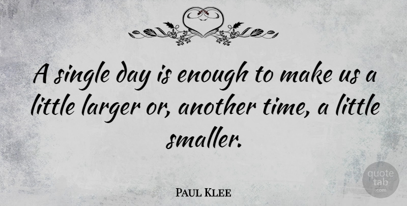 Paul Klee Quote About Inspirational, Change, Recovery: A Single Day Is Enough...
