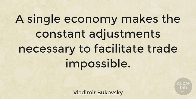 Vladimir Bukovsky Quote About Impossible, Economy, Trade: A Single Economy Makes The...