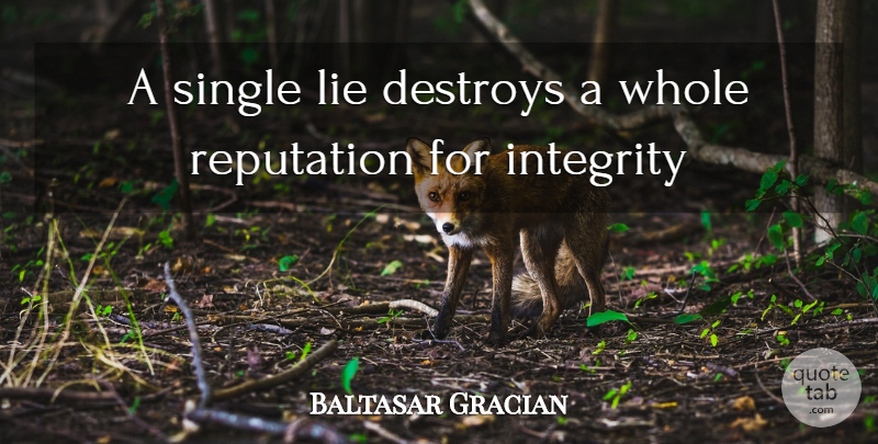 Baltasar Gracian Quote About Destroys, Integrity, Lie, Reputation, Single: A Single Lie Destroys A...