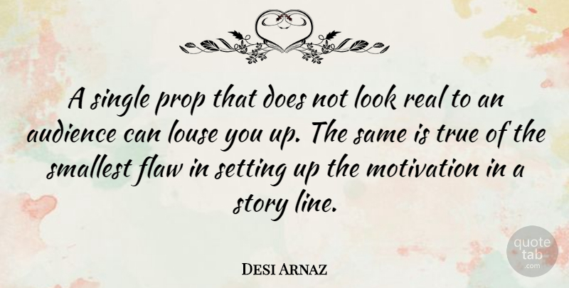Desi Arnaz Quote About Motivation, Real, Looks: A Single Prop That Does...