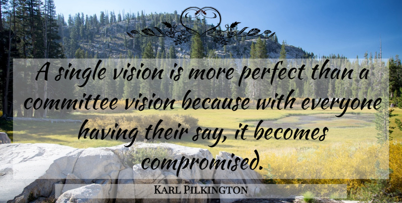 Karl Pilkington Quote About Perfect, Vision, Committees: A Single Vision Is More...
