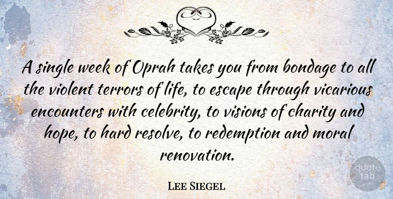 Lee Siegel Quote About Bondage, Charity, Encounters, Escape, Hard: A Single Week Of Oprah...