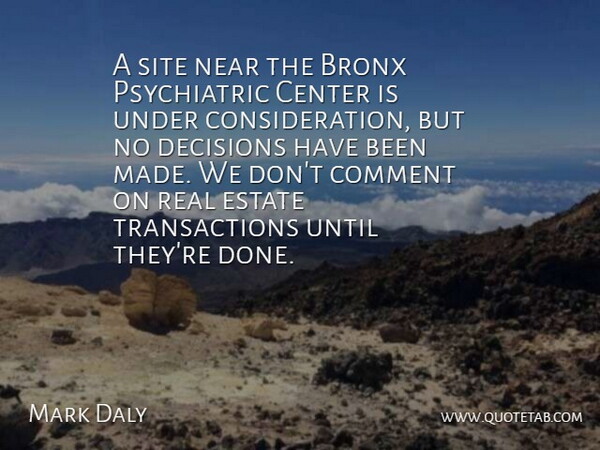 Mark Daly Quote About Bronx, Center, Comment, Decisions, Estate: A Site Near The Bronx...