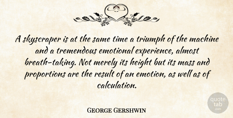 George Gershwin Quote About Emotional, Machines, Height: A Skyscraper Is At The...