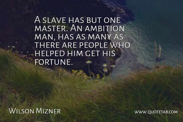 Wilson Mizner Quote About Ambition, Men, People: A Slave Has But One...