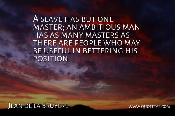 Jean de la Bruyere Quote About Ambitious, French Philosopher, Man, Masters, People: A Slave Has But One...