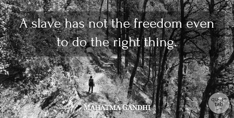 Mahatma Gandhi Quote About Freedom, Slave, Right Thing: A Slave Has Not The...