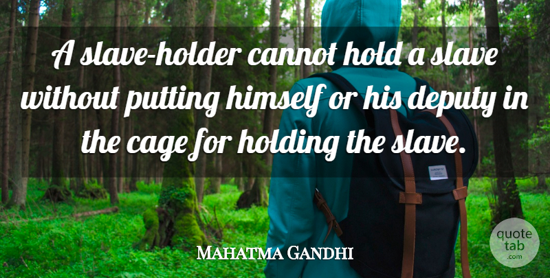 Mahatma Gandhi Quote About Slavery, Cages, Slave: A Slave Holder Cannot Hold...