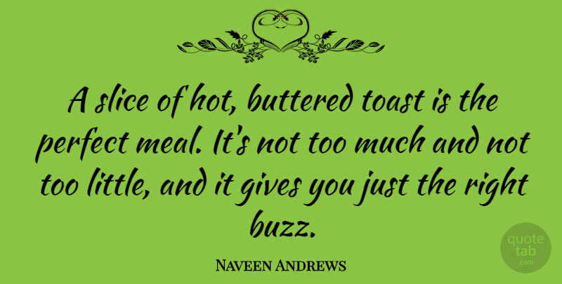 Naveen Andrews Quote About Giving, Perfect, Littles: A Slice Of Hot Buttered...
