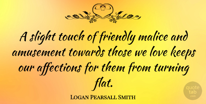 Logan Pearsall Smith Quote About Love, Friendly, Amusement: A Slight Touch Of Friendly...