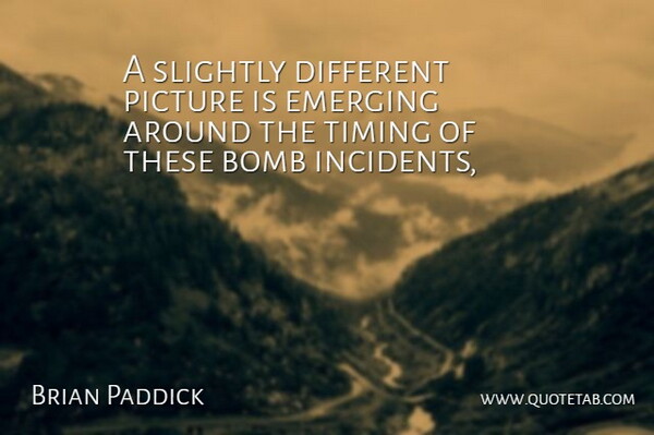 Brian Paddick Quote About Bomb, Emerging, Picture, Slightly, Timing: A Slightly Different Picture Is...