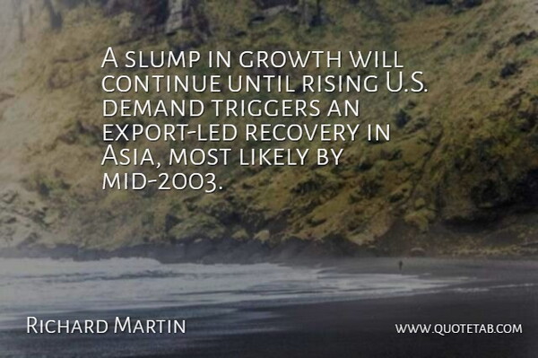 Richard Martin Quote About Continue, Demand, Growth, Likely, Recovery: A Slump In Growth Will...