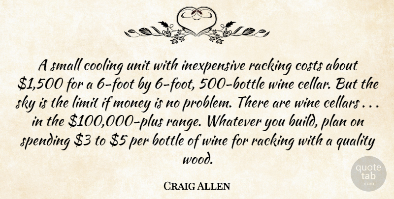 Craig Allen Quote About Bottle, Cooling, Costs, Limit, Money: A Small Cooling Unit With...