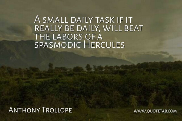 Anthony Trollope Quote About Beat, Daily, Hercules, Small, Task: A Small Daily Task If...
