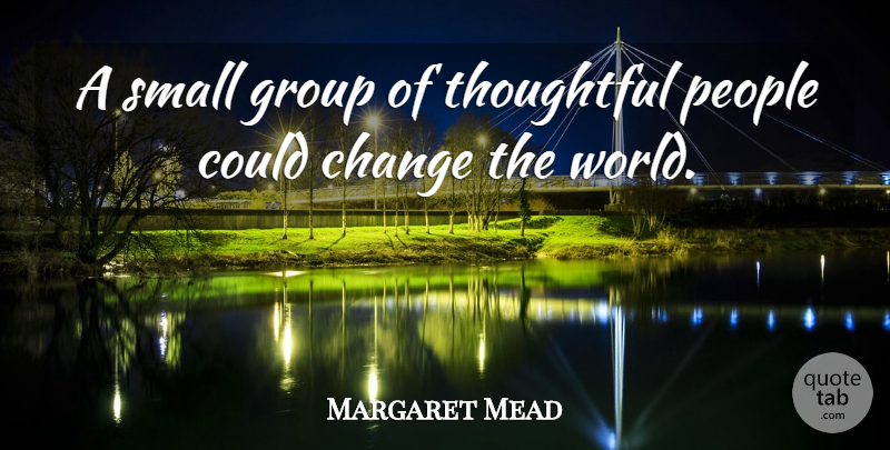 Margaret Mead Quote About Change, Thoughtful, People: A Small Group Of Thoughtful...