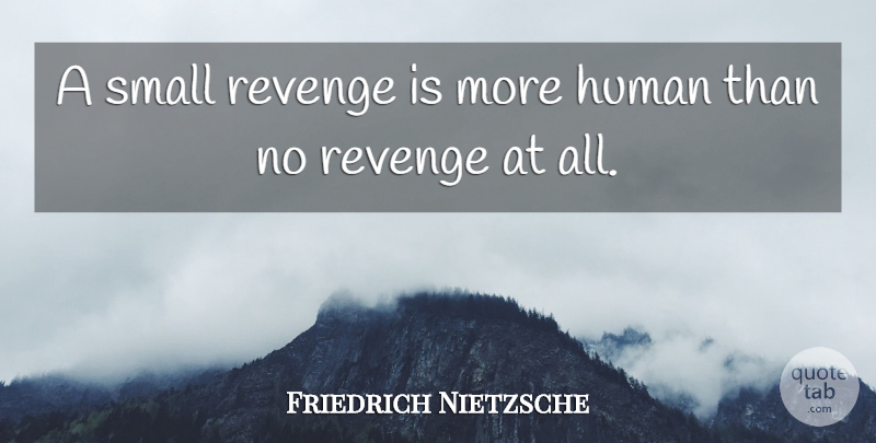 Friedrich Nietzsche Quote About Revenge, No Revenge, Humans: A Small Revenge Is More...