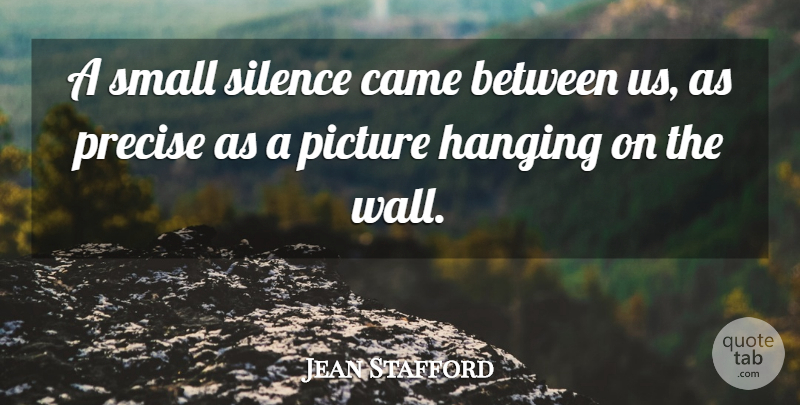 Jean Stafford Quote About American Writer, Came, Hanging, Precise, Silence: A Small Silence Came Between...