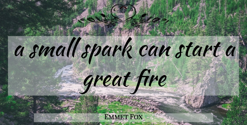Emmet Fox Quote About Fire, Sparks: A Small Spark Can Start...