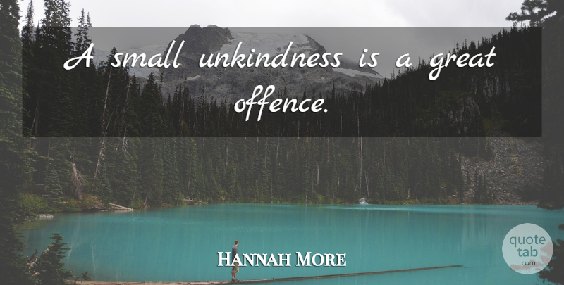 Hannah More Quote About Kindness, Offence, Unkindness: A Small Unkindness Is A...