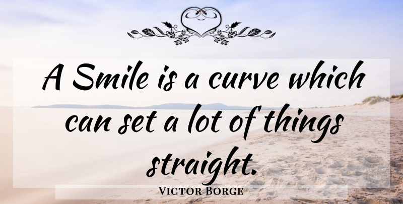 Victor Borge Quote About Smile, Curves: A Smile Is A Curve...
