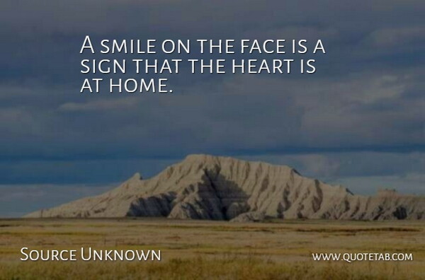 Source Unknown Quote About Face, Heart, Sign, Smile, Smiles: A Smile On The Face...