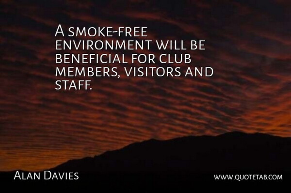 Alan Davies Quote About Beneficial, Club, Environment, Visitors: A Smoke Free Environment Will...