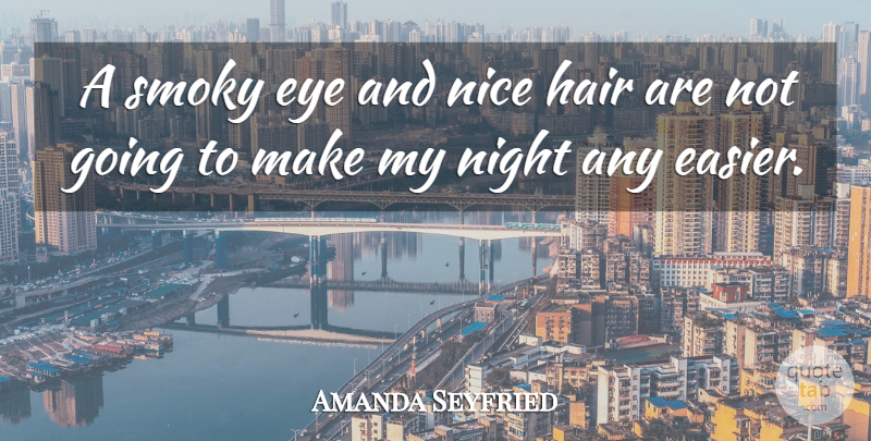 Amanda Seyfried Quote About Nice, Eye, Night: A Smoky Eye And Nice...