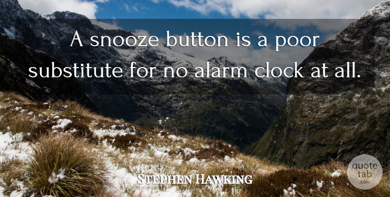 Stephen Hawking Quote About Buttons, Alarms, Poor: A Snooze Button Is A...