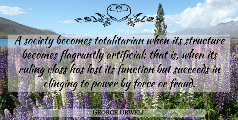 George Orwell Quote About Class, Objective Truth, Succeed: A Society Becomes Totalitarian When...