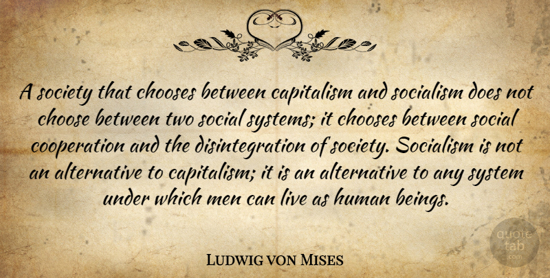 Ludwig von Mises Quote About Men, Two, Alternatives: A Society That Chooses Between...